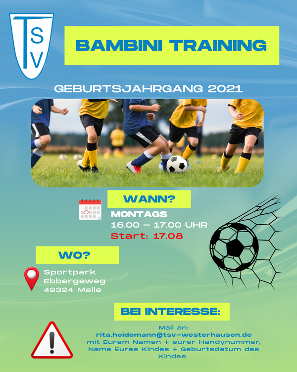 Flyer Bambini Training - Jahrgang 2021 Im oberen Bereich steht ein hellblaues Banner mit dem Schriftzug 'BAMBINI TRAINING', darunter folgt die Angabe 'Geburtsjahrgang 2021'. Links oben ist ein blau-weißes Vereinswappen mit den Buchstaben 'TSV' zu sehen. Das zentrale Bild zeigt Kinder in gelben Trikots und blauen Hosen beim Fußballspielen auf einem grünen Rasen. Darunter befindet sich eine Infografik mit einem Kalenderpiktogramm, das die Trainingszeit und den Starttermin aufführt: 'Montags 16.00 – 17.00 Uhr, Start: 17.08'. Rechts daneben ist ein gezeichneter Fußball abgebildet. Weiter unten steht die Adresse des Sportparks, gefolgt von einem blauen Kasten mit Kontaktinformationen. Am unteren Rand ist ein rotes Dreieck mit Ausrufezeichen als Warnsymbol dargestellt.