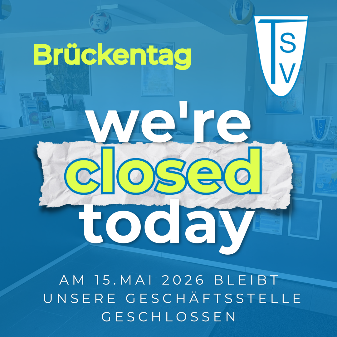 Brückentag der Geschätsstelle am 15.05.2026 Textgrafik mit dem Schriftzug 'Brückentag we're closed today' und darunter 'AM 15. MAI 2026 BLEIBT UNSERE GESCHÄFTSSTELLE GESCHLOSSEN' vor blauem Hintergrund mit einem Wappen mit den Buchstaben TSV