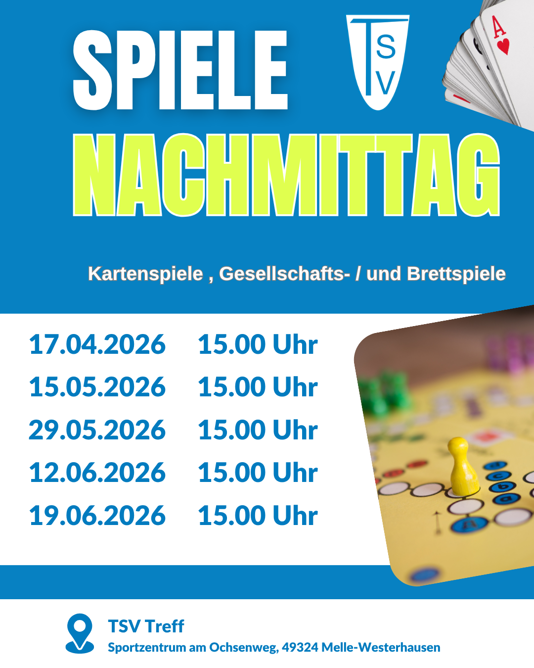 Das Bild zeigt ein Veranstaltungsplakat für einen Spiele-Nachmittag.  Oben steht groß der Titel „SPIELE NACHMITTAG“, daneben ist ein Logo mit den Buchstaben „TSV“ sowie ein Fächer aus Spielkarten abgebildet. Darunter steht der Hinweis: „Kartenspiele, Gesellschafts- / und Brettspiele“.  Im unteren Bereich sind mehrere Termine jeweils um 15:00 Uhr aufgeführt:  17.04.2026  15.05.2026  29.05.2026  12.06.2026  19.06.2026  Rechts ist ein Foto eines Brettspiels mit Spielfiguren zu sehen.  Ganz unten steht der Veranstaltungsort: TSV Treff, Sportzentrum am Ochsenweg, 49324 Melle-Westerhausen.