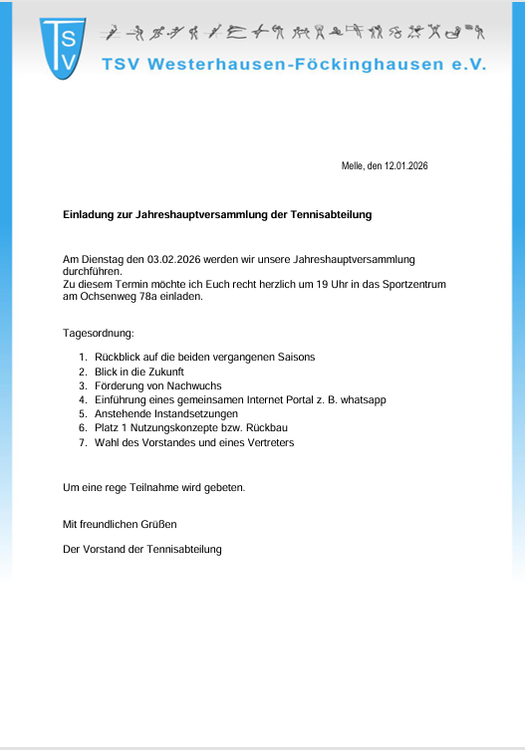 Einladung JHV Tennis 2026 Das Bild zeigt eine formelle Einladung zur Jahreshauptversammlung der Tennisabteilung des TSV Westerhausen-Föckinghausen e. V. Oben befindet sich links das blaue Vereinslogo mit der Aufschrift „TSV“, daneben der Vereinsname. Darunter ist das Datum „Melle, den 12.01.2026“ angegeben. In der Mitte des Dokuments steht der Titel „Einladung zur Jahreshauptversammlung der Tennisabteilung“. Der Text informiert über den Termin am Dienstag, den 03.02.2026, um 19 Uhr im Sportzentrum an der Ochsenweg 78a. Es folgt eine nummerierte Tagesordnung mit sieben Punkten, unter anderem Rückblick, Ausblick, Förderungen, Internetportal, Instandsetzungen, Platznutzungskonzepte und Vorstandswahlen. Am Ende steht eine Bitte um rege Teilnahme sowie die Grußformel „Der Vorstand der Tennisabteilung“.